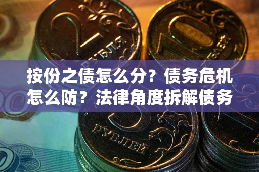 济南按份之债怎么分？债务危机怎么防？法律角度拆解债务分配与风险自保指南