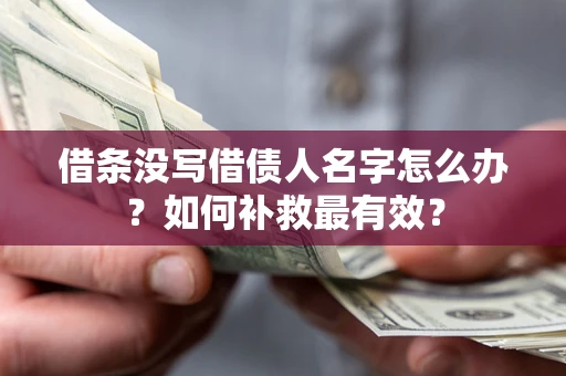 济南借条没写借债人名字怎么办？如何补救最有效？