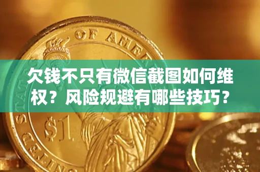 济南欠钱不只有微信截图如何维权？风险规避有哪些技巧？