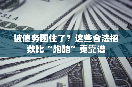 济南被债务困住了？这些合法招数比“跑路”更靠谱