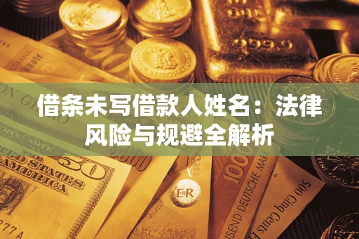 济南借条未写借款人姓名：法律风险与规避全解析