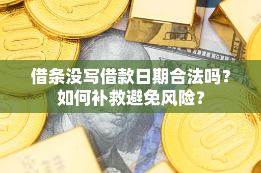 济南借条没写借款日期合法吗？如何补救避免风险？
