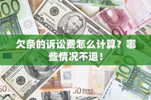 济南欠条的诉讼费怎么计算?哪些情况不退! 济南欠条的诉讼费怎么计算?哪些情况不退!