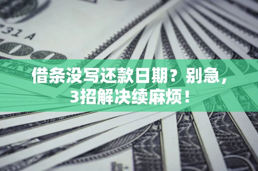 济南借条没写还款日期？别急，3招解决续麻烦！