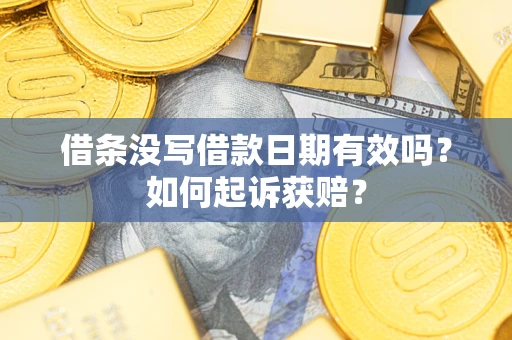 济南借条没写借款日期有效吗？如何起诉获赔？