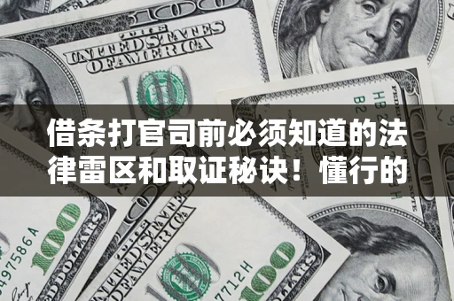 济南借条打官司前必须知道的法律雷区和取证秘诀！懂行的人已经留好这些证据