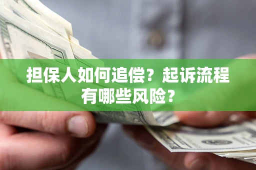 济南担保人如何追偿？起诉流程有哪些风险？