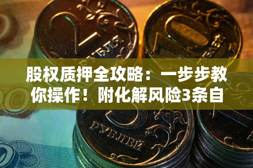 济南股权质押全攻略：一步步教你操作！附化解风险3条自救法则