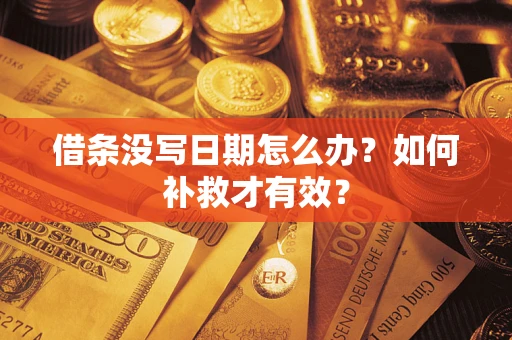 济南借条没写日期怎么办？如何补救才有效？