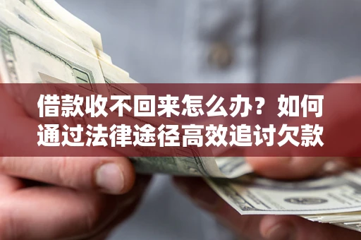 济南借款收不回来怎么办?如何通过法律途径高效追讨欠款? 济南借款收不回来怎么办?如何通过法律途径高效追讨欠款?