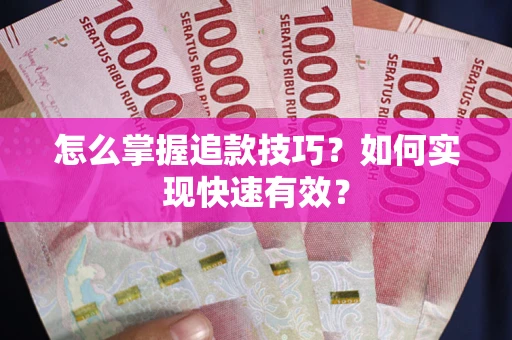 济南怎么掌握追款技巧？如何实现快速有效？