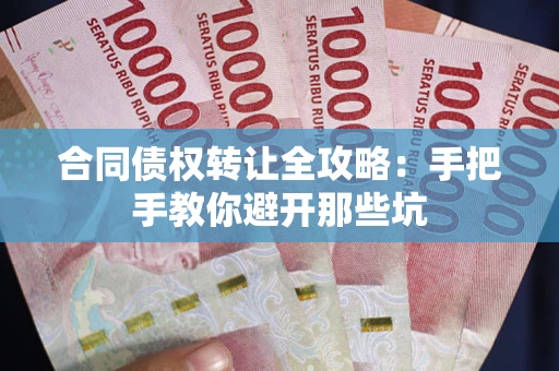 济南合同债权转让全攻略：手把手教你避开那些坑