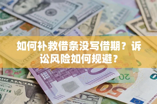 济南如何补救借条没写借期？诉讼风险如何规避？