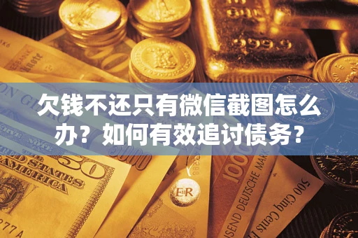 济南欠钱不还只有微信截图怎么办？如何有效追讨债务？