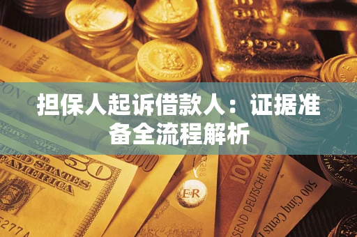 济南担保人起诉借款人：证据准备全流程解析