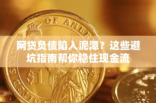 济南网贷负债陷入泥潭？这些避坑指南帮你稳住现金流