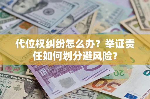 济南代位权纠纷怎么办？举证责任如何划分避风险？