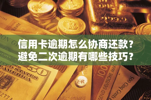 济南信用卡逾期怎么协商还款？避免二次逾期有哪些技巧？