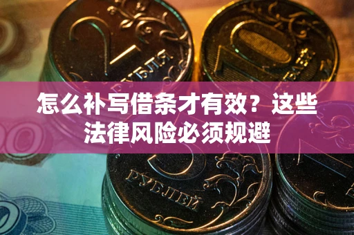 济南怎么补写借条才有效？这些法律风险必须规避