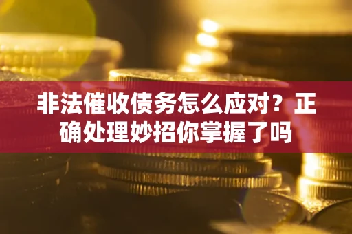 济南非法催收债务怎么应对？正确处理妙招你掌握了吗