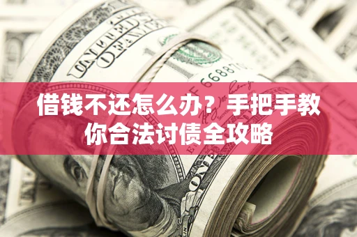 济南借钱不还怎么办？手把手教你合法讨债全攻略