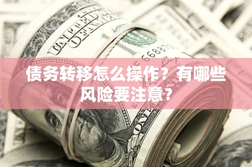 济南债务转移怎么操作？有哪些风险要注意？
