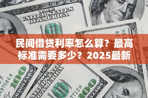 济南民间借贷利率怎么算？最高标准需要多少？2025最新避坑指南