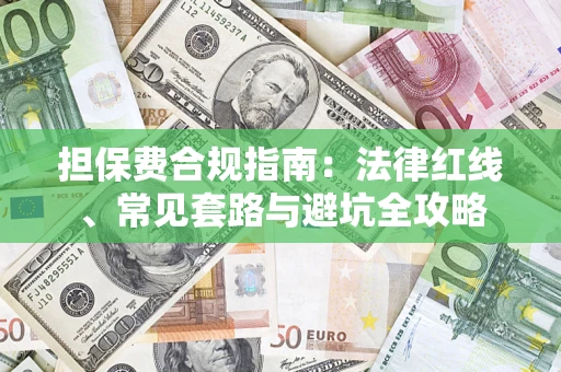 济南担保费合规指南：法律红线、常见套路与避坑全攻略
