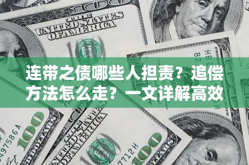 济南连带之债哪些人担责？追偿方法怎么走？一文详解高效维权流程