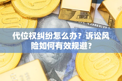 济南代位权纠纷怎么办？诉讼风险如何有效规避？