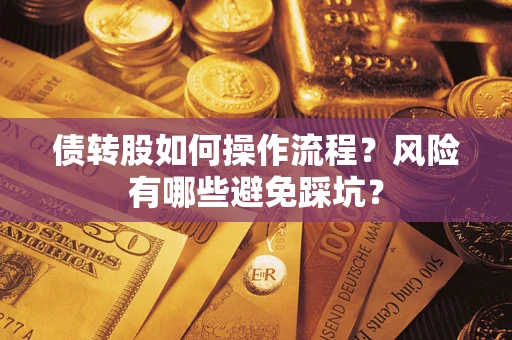 济南债转股如何操作流程?风险有哪些避免踩坑? 济南债转股如何操作流程?风险有哪些避免踩坑?