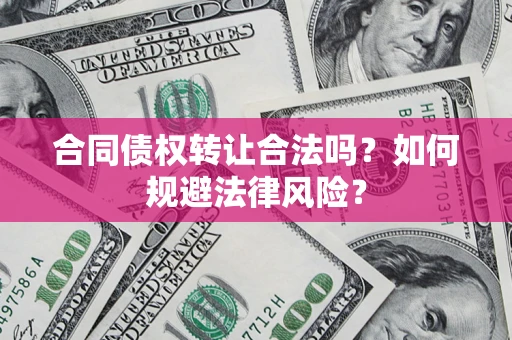 济南合同债权转让合法吗？如何规避法律风险？