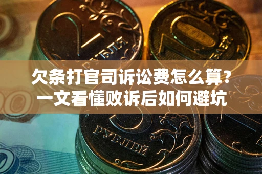 济南欠条打官司诉讼费怎么算？一文看懂败诉后如何避坑