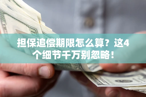 济南担保追偿期限怎么算?这4个细节千万别忽略! 济南担保追偿期限怎么算?这4个细节千万别忽略!