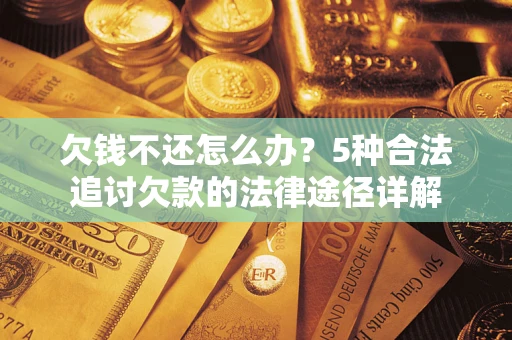 济南欠钱不还怎么办？5种合法追讨欠款的法律途径详解