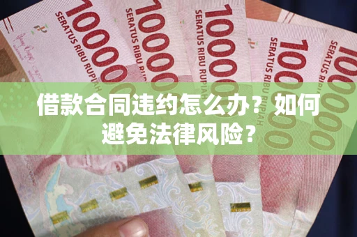 济南借款合同违约怎么办？如何避免法律风险？