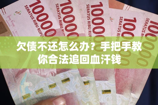 济南欠债不还怎么办?手把手教你合法追回血汗钱 济南欠债不还怎么办?手把手教你合法追回血汗钱