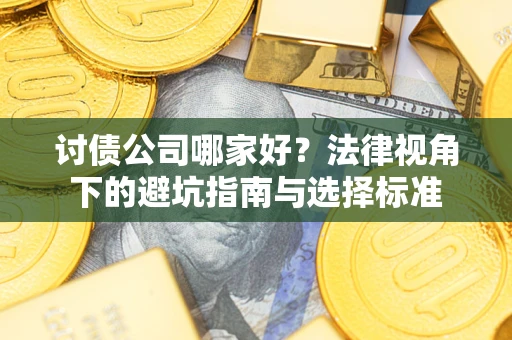 济南讨债公司哪家好？法律视角下的避坑指南与选择标准