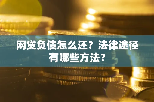 济南网贷负债怎么还？法律途径有哪些方法？