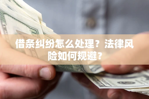 济南借条纠纷怎么处理？法律风险如何规避？