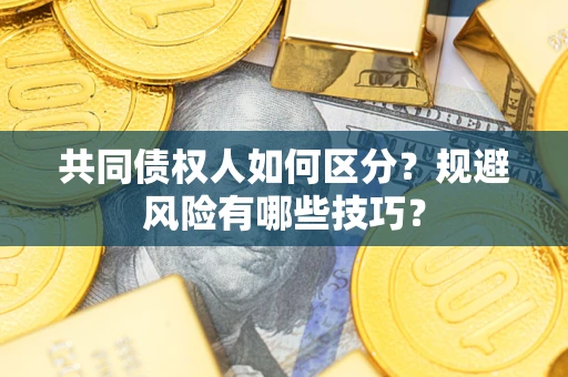 济南共同债权人如何区分？规避风险有哪些技巧？