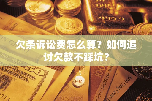 济南欠条诉讼费怎么算？如何追讨欠款不踩坑？
