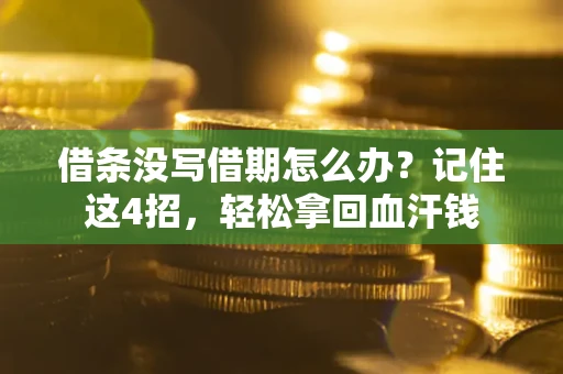 济南借条没写借期怎么办？记住这4招，轻松拿回血汗钱
