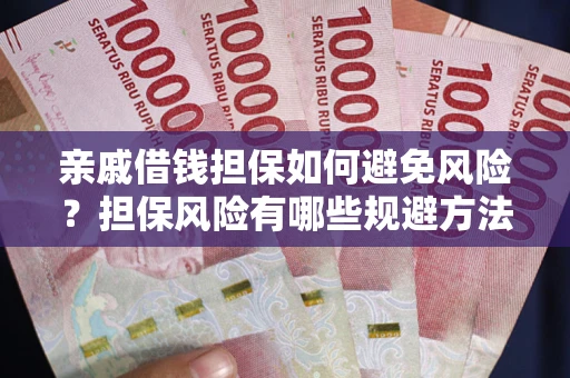 济南亲戚借钱担保如何避免风险？担保风险有哪些规避方法？