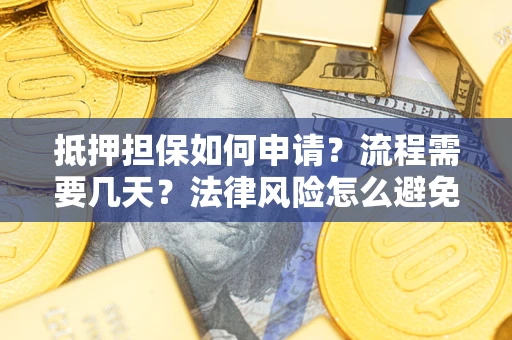 济南抵押担保如何申请？流程需要几天？法律风险怎么避免？避坑指南