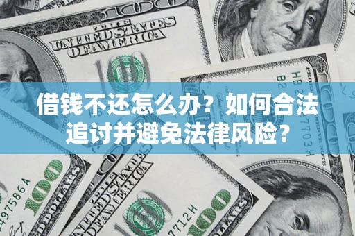 济南借钱不还怎么办？如何合法追讨并避免法律风险？