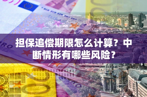 济南担保追偿期限怎么计算？中断情形有哪些风险？
