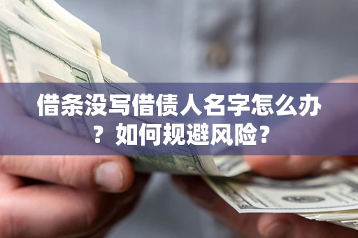 济南借条没写借债人名字怎么办？如何规避风险？