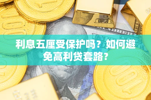 济南利息五厘受保护吗？如何避免高利贷套路？