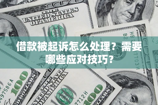 济南借款被起诉怎么处理？需要哪些应对技巧？